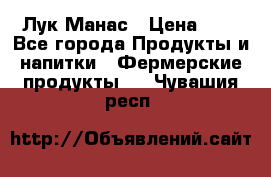 Лук Манас › Цена ­ 8 - Все города Продукты и напитки » Фермерские продукты   . Чувашия респ.